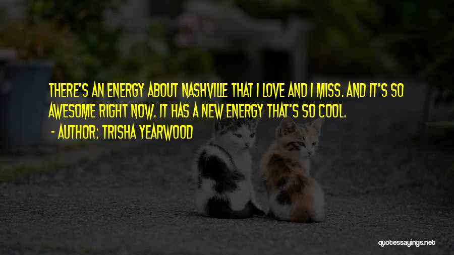 Trisha Yearwood Quotes: There's An Energy About Nashville That I Love And I Miss. And It's So Awesome Right Now. It Has A