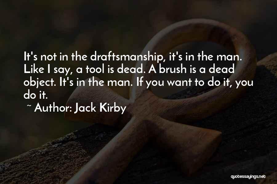 Jack Kirby Quotes: It's Not In The Draftsmanship, It's In The Man. Like I Say, A Tool Is Dead. A Brush Is A