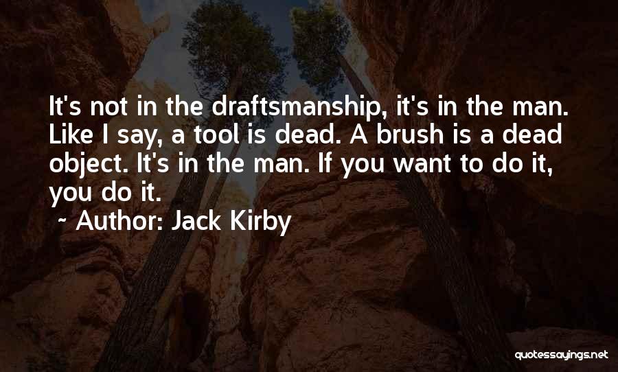 Jack Kirby Quotes: It's Not In The Draftsmanship, It's In The Man. Like I Say, A Tool Is Dead. A Brush Is A