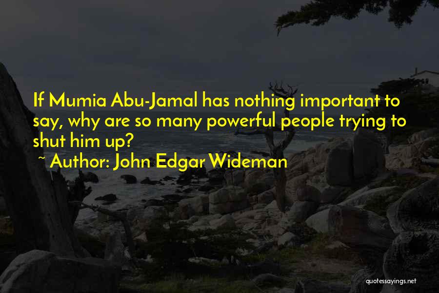 John Edgar Wideman Quotes: If Mumia Abu-jamal Has Nothing Important To Say, Why Are So Many Powerful People Trying To Shut Him Up?