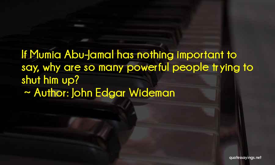 John Edgar Wideman Quotes: If Mumia Abu-jamal Has Nothing Important To Say, Why Are So Many Powerful People Trying To Shut Him Up?