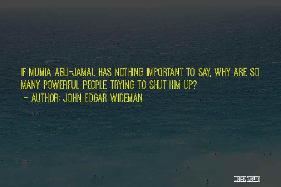 John Edgar Wideman Quotes: If Mumia Abu-jamal Has Nothing Important To Say, Why Are So Many Powerful People Trying To Shut Him Up?