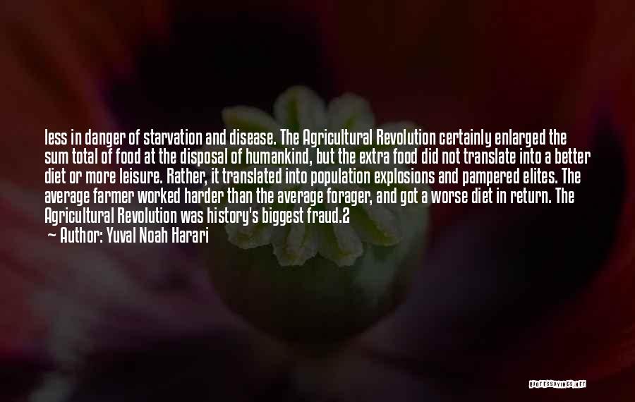 Yuval Noah Harari Quotes: Less In Danger Of Starvation And Disease. The Agricultural Revolution Certainly Enlarged The Sum Total Of Food At The Disposal