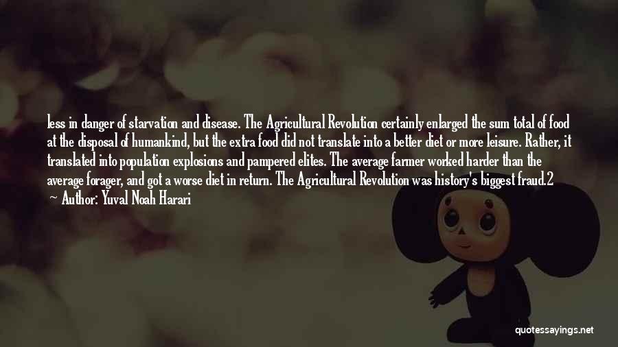 Yuval Noah Harari Quotes: Less In Danger Of Starvation And Disease. The Agricultural Revolution Certainly Enlarged The Sum Total Of Food At The Disposal