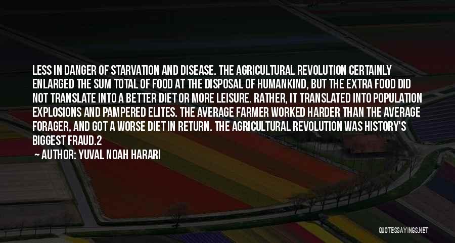 Yuval Noah Harari Quotes: Less In Danger Of Starvation And Disease. The Agricultural Revolution Certainly Enlarged The Sum Total Of Food At The Disposal