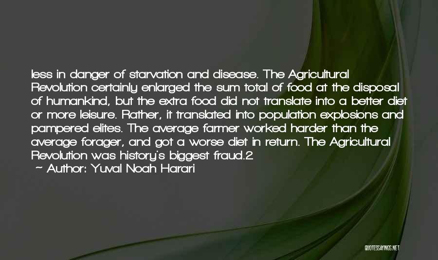 Yuval Noah Harari Quotes: Less In Danger Of Starvation And Disease. The Agricultural Revolution Certainly Enlarged The Sum Total Of Food At The Disposal