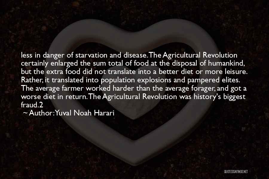 Yuval Noah Harari Quotes: Less In Danger Of Starvation And Disease. The Agricultural Revolution Certainly Enlarged The Sum Total Of Food At The Disposal