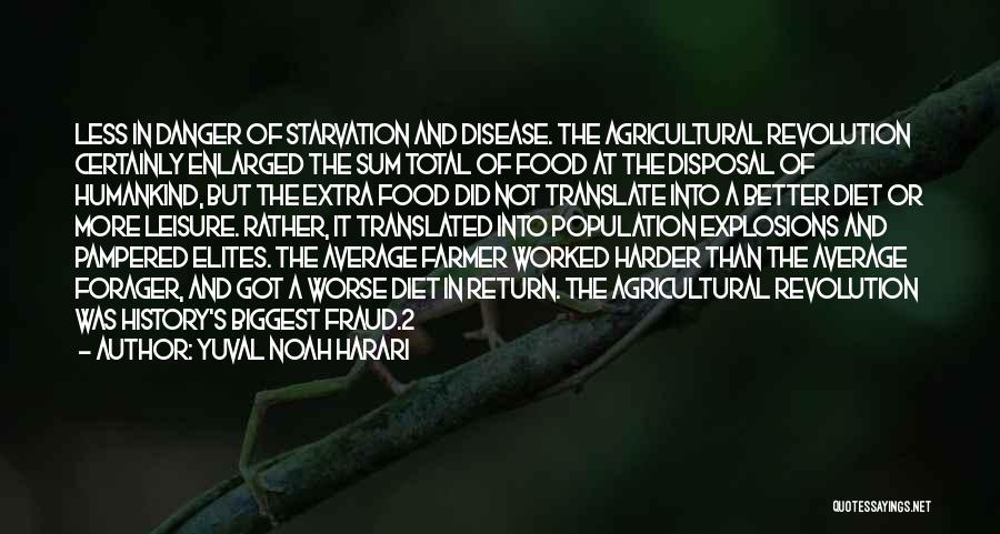 Yuval Noah Harari Quotes: Less In Danger Of Starvation And Disease. The Agricultural Revolution Certainly Enlarged The Sum Total Of Food At The Disposal