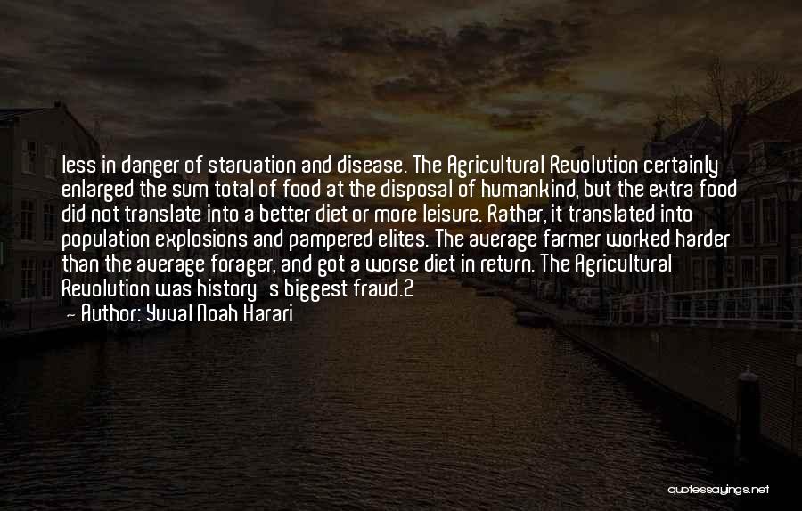 Yuval Noah Harari Quotes: Less In Danger Of Starvation And Disease. The Agricultural Revolution Certainly Enlarged The Sum Total Of Food At The Disposal