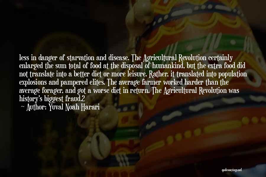 Yuval Noah Harari Quotes: Less In Danger Of Starvation And Disease. The Agricultural Revolution Certainly Enlarged The Sum Total Of Food At The Disposal