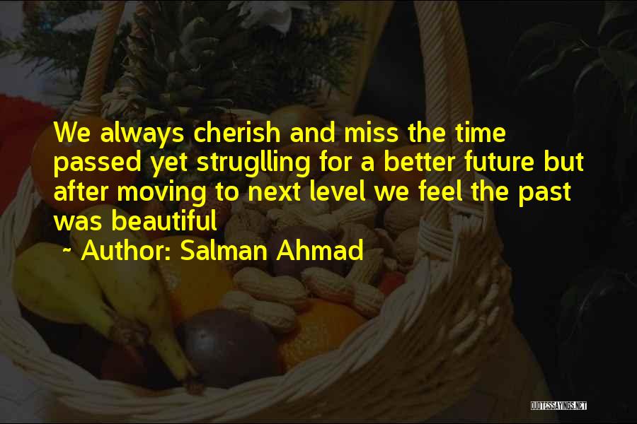 Salman Ahmad Quotes: We Always Cherish And Miss The Time Passed Yet Struglling For A Better Future But After Moving To Next Level