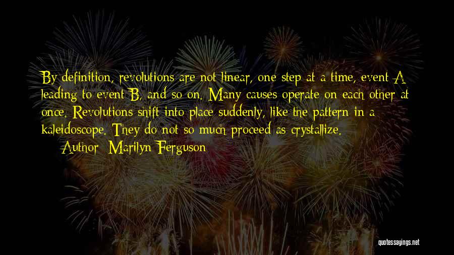 Marilyn Ferguson Quotes: By Definition, Revolutions Are Not Linear, One Step At A Time, Event A Leading To Event B, And So On.