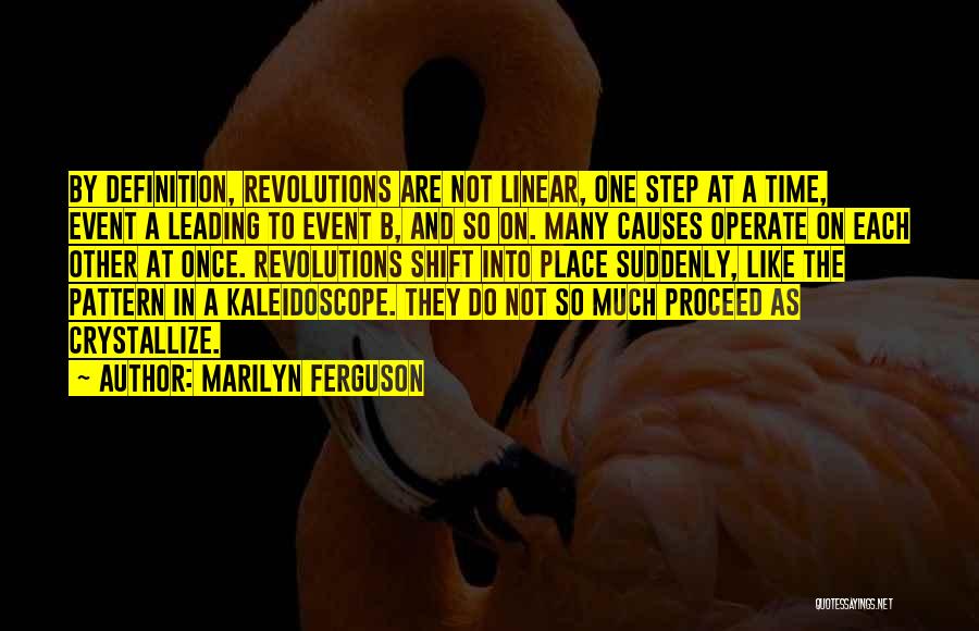 Marilyn Ferguson Quotes: By Definition, Revolutions Are Not Linear, One Step At A Time, Event A Leading To Event B, And So On.