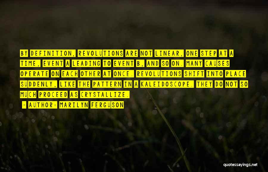 Marilyn Ferguson Quotes: By Definition, Revolutions Are Not Linear, One Step At A Time, Event A Leading To Event B, And So On.