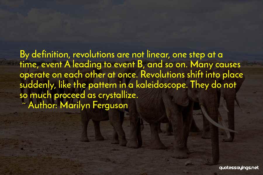 Marilyn Ferguson Quotes: By Definition, Revolutions Are Not Linear, One Step At A Time, Event A Leading To Event B, And So On.