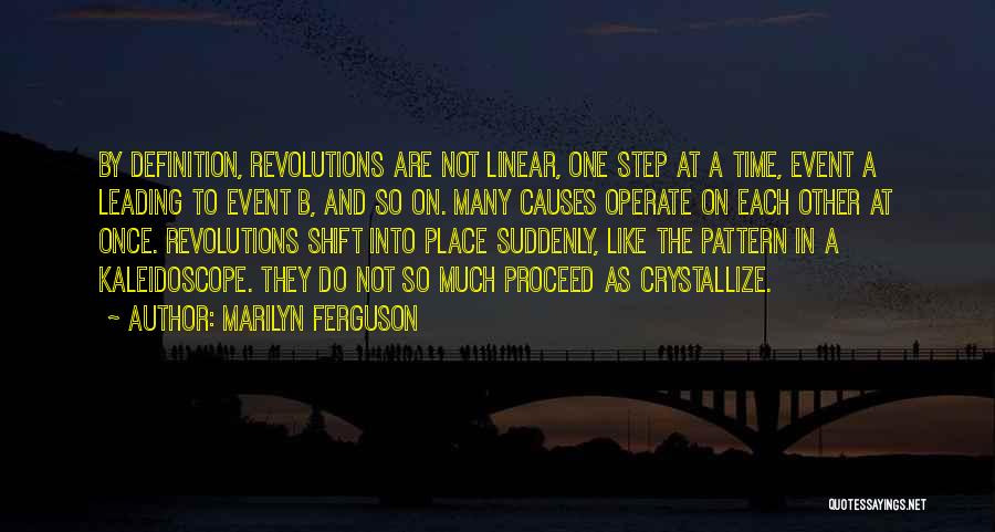 Marilyn Ferguson Quotes: By Definition, Revolutions Are Not Linear, One Step At A Time, Event A Leading To Event B, And So On.