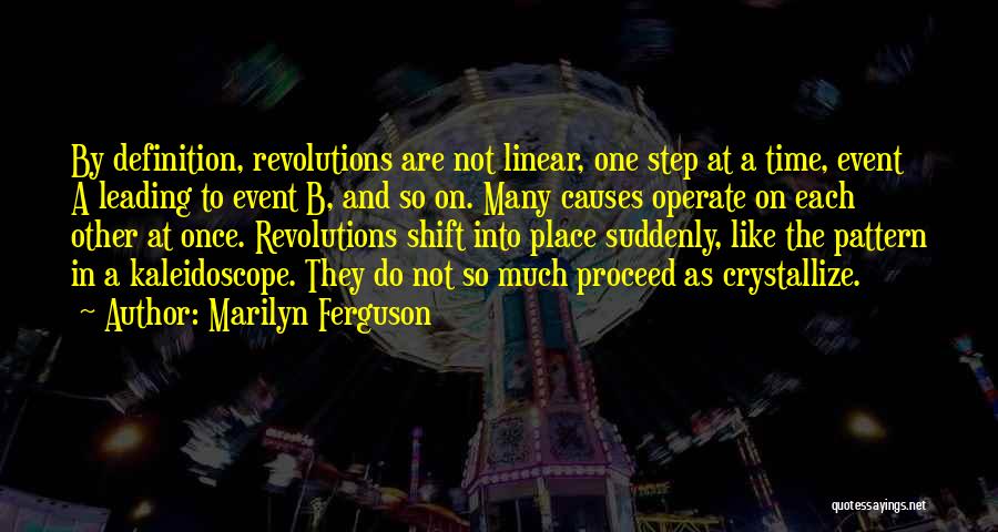 Marilyn Ferguson Quotes: By Definition, Revolutions Are Not Linear, One Step At A Time, Event A Leading To Event B, And So On.