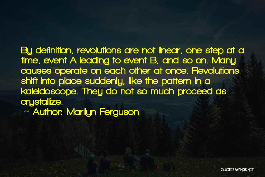 Marilyn Ferguson Quotes: By Definition, Revolutions Are Not Linear, One Step At A Time, Event A Leading To Event B, And So On.