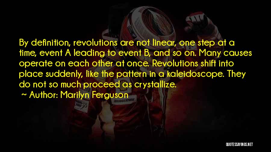 Marilyn Ferguson Quotes: By Definition, Revolutions Are Not Linear, One Step At A Time, Event A Leading To Event B, And So On.