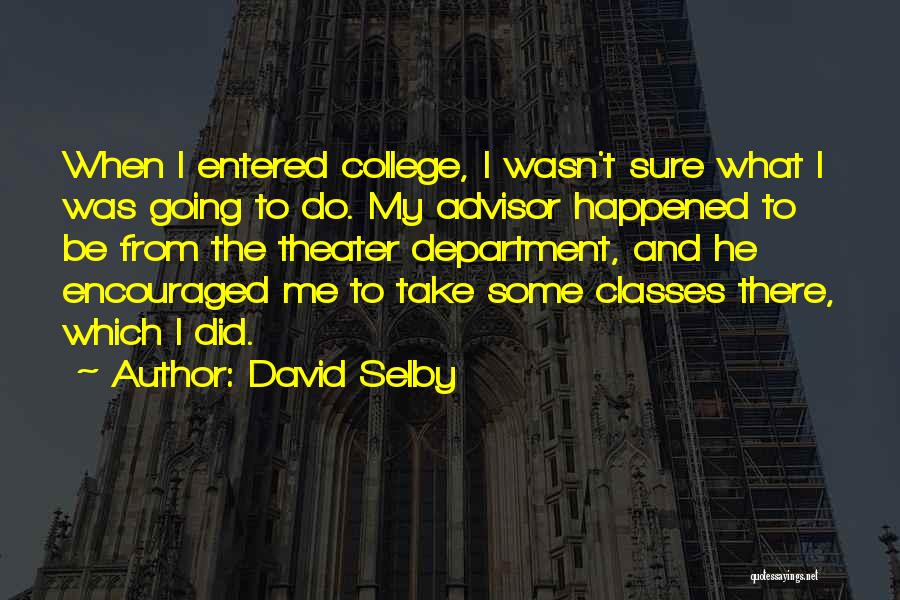 David Selby Quotes: When I Entered College, I Wasn't Sure What I Was Going To Do. My Advisor Happened To Be From The