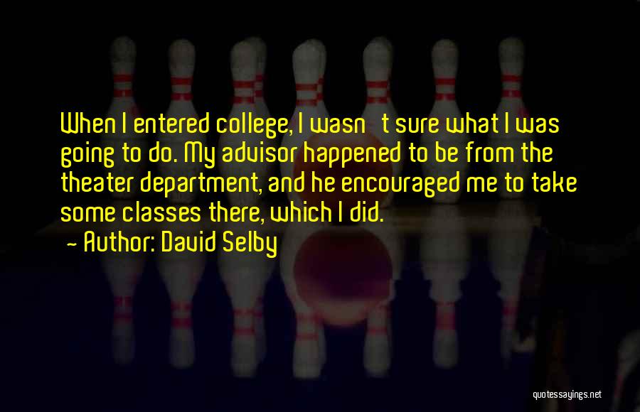 David Selby Quotes: When I Entered College, I Wasn't Sure What I Was Going To Do. My Advisor Happened To Be From The