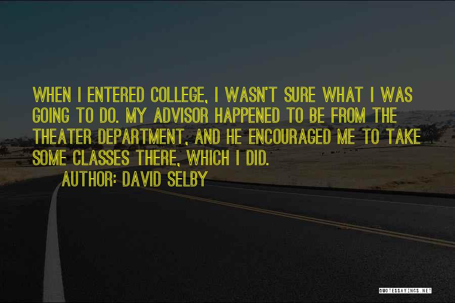 David Selby Quotes: When I Entered College, I Wasn't Sure What I Was Going To Do. My Advisor Happened To Be From The