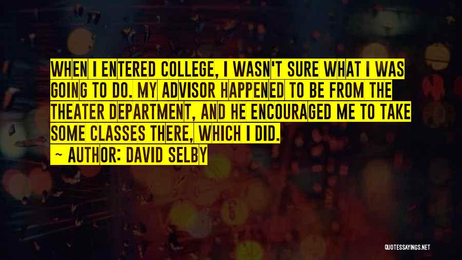 David Selby Quotes: When I Entered College, I Wasn't Sure What I Was Going To Do. My Advisor Happened To Be From The