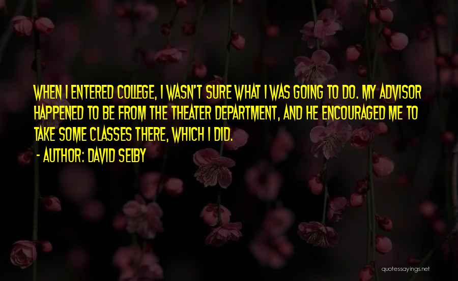 David Selby Quotes: When I Entered College, I Wasn't Sure What I Was Going To Do. My Advisor Happened To Be From The