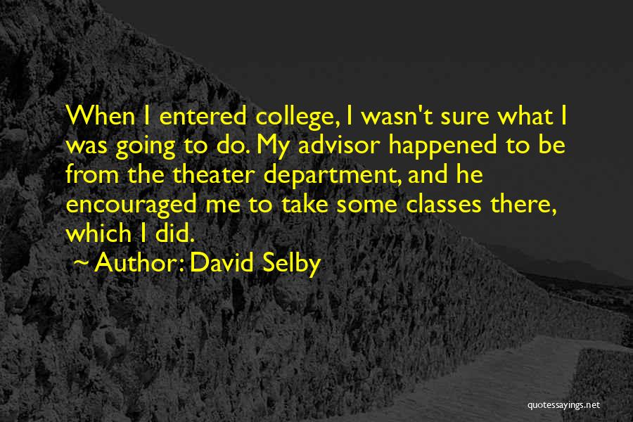 David Selby Quotes: When I Entered College, I Wasn't Sure What I Was Going To Do. My Advisor Happened To Be From The