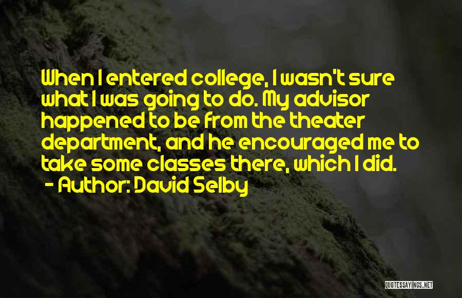 David Selby Quotes: When I Entered College, I Wasn't Sure What I Was Going To Do. My Advisor Happened To Be From The