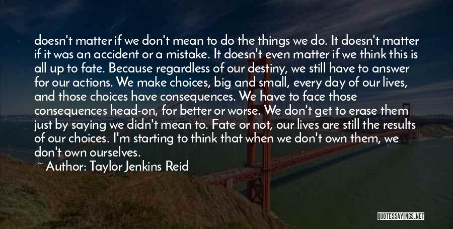 Taylor Jenkins Reid Quotes: Doesn't Matter If We Don't Mean To Do The Things We Do. It Doesn't Matter If It Was An Accident