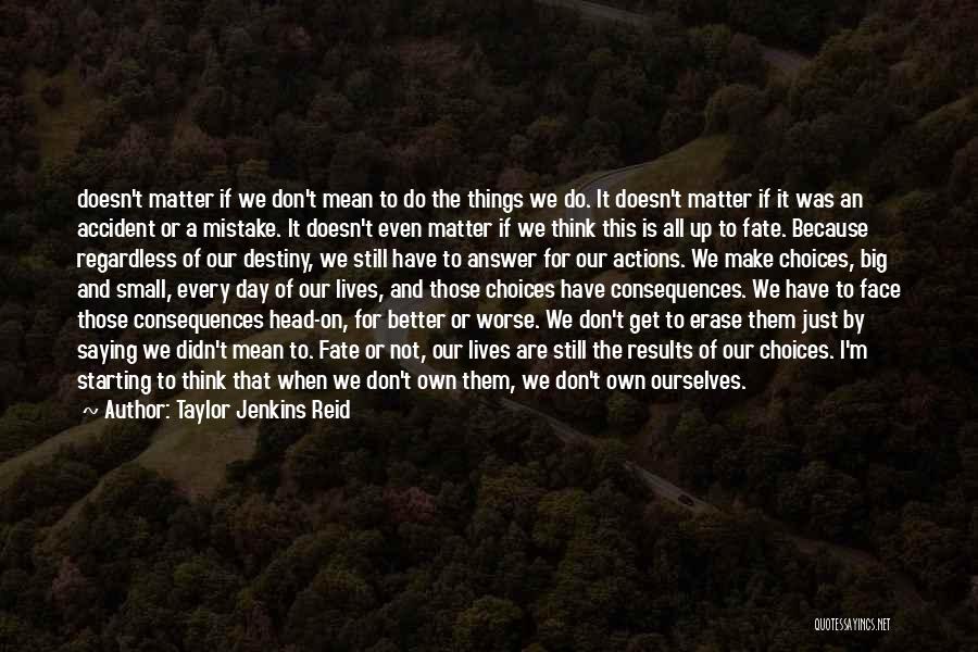 Taylor Jenkins Reid Quotes: Doesn't Matter If We Don't Mean To Do The Things We Do. It Doesn't Matter If It Was An Accident