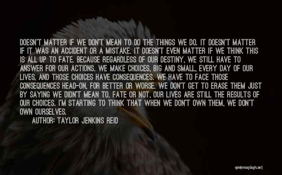 Taylor Jenkins Reid Quotes: Doesn't Matter If We Don't Mean To Do The Things We Do. It Doesn't Matter If It Was An Accident