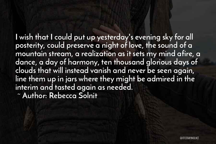 Rebecca Solnit Quotes: I Wish That I Could Put Up Yesterday's Evening Sky For All Posterity, Could Preserve A Night Of Love, The