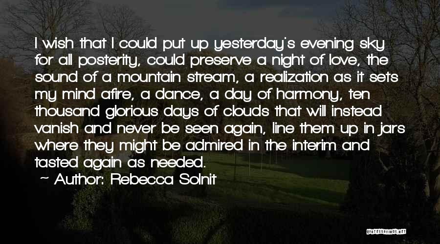 Rebecca Solnit Quotes: I Wish That I Could Put Up Yesterday's Evening Sky For All Posterity, Could Preserve A Night Of Love, The