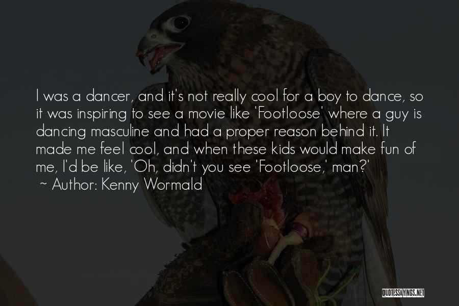 Kenny Wormald Quotes: I Was A Dancer, And It's Not Really Cool For A Boy To Dance, So It Was Inspiring To See