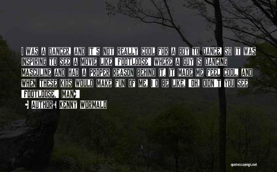Kenny Wormald Quotes: I Was A Dancer, And It's Not Really Cool For A Boy To Dance, So It Was Inspiring To See