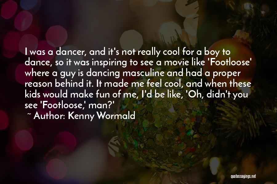 Kenny Wormald Quotes: I Was A Dancer, And It's Not Really Cool For A Boy To Dance, So It Was Inspiring To See