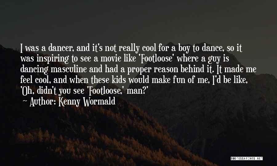 Kenny Wormald Quotes: I Was A Dancer, And It's Not Really Cool For A Boy To Dance, So It Was Inspiring To See