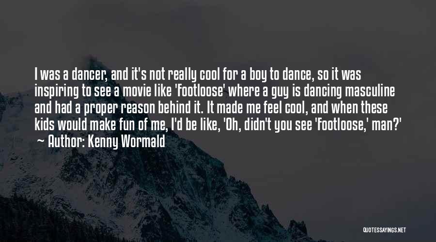 Kenny Wormald Quotes: I Was A Dancer, And It's Not Really Cool For A Boy To Dance, So It Was Inspiring To See