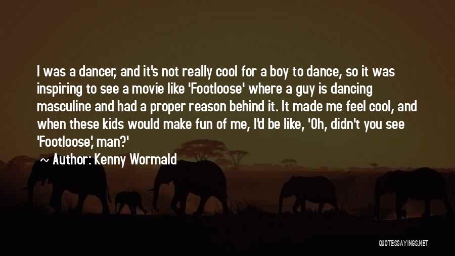 Kenny Wormald Quotes: I Was A Dancer, And It's Not Really Cool For A Boy To Dance, So It Was Inspiring To See