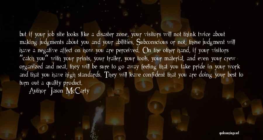 Jason McCarty Quotes: But If Your Job Site Looks Like A Disaster Zone, Your Visitors Will Not Think Twice About Making Judgments About