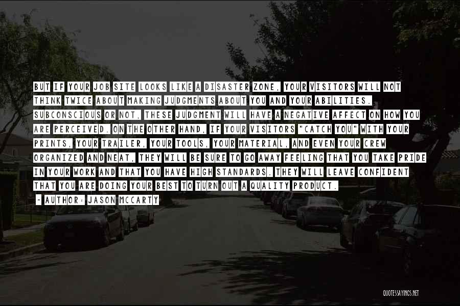 Jason McCarty Quotes: But If Your Job Site Looks Like A Disaster Zone, Your Visitors Will Not Think Twice About Making Judgments About