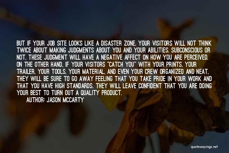 Jason McCarty Quotes: But If Your Job Site Looks Like A Disaster Zone, Your Visitors Will Not Think Twice About Making Judgments About
