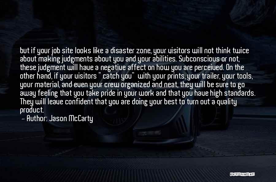 Jason McCarty Quotes: But If Your Job Site Looks Like A Disaster Zone, Your Visitors Will Not Think Twice About Making Judgments About