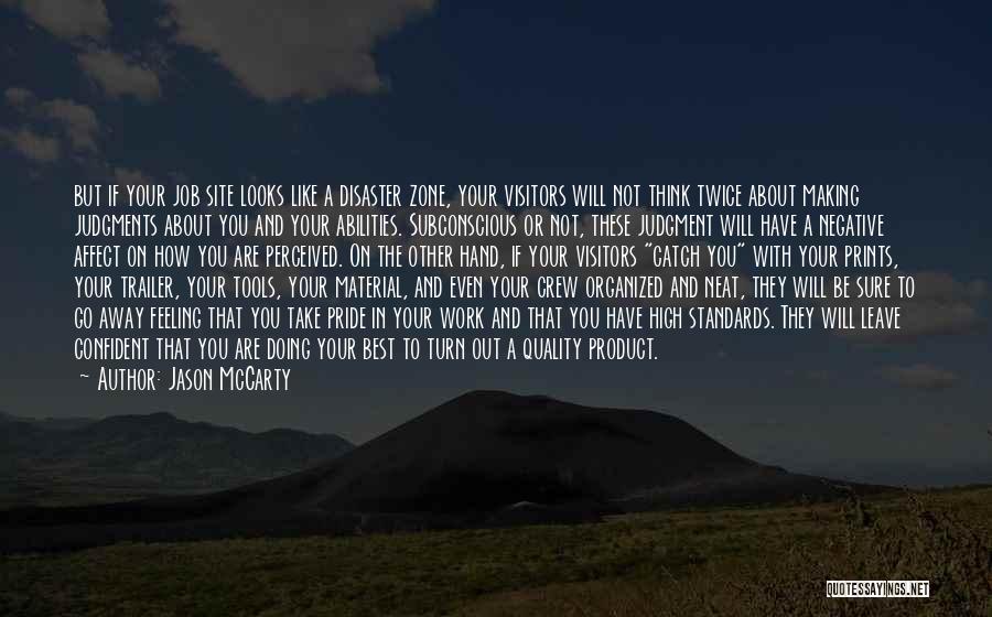 Jason McCarty Quotes: But If Your Job Site Looks Like A Disaster Zone, Your Visitors Will Not Think Twice About Making Judgments About