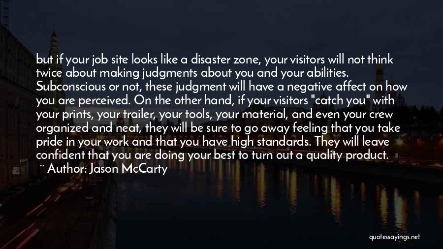 Jason McCarty Quotes: But If Your Job Site Looks Like A Disaster Zone, Your Visitors Will Not Think Twice About Making Judgments About