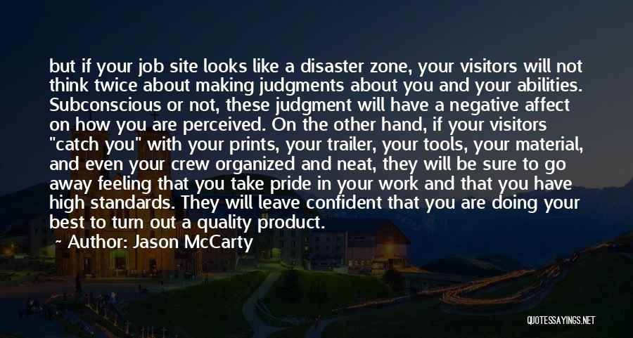 Jason McCarty Quotes: But If Your Job Site Looks Like A Disaster Zone, Your Visitors Will Not Think Twice About Making Judgments About