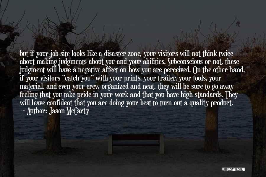 Jason McCarty Quotes: But If Your Job Site Looks Like A Disaster Zone, Your Visitors Will Not Think Twice About Making Judgments About