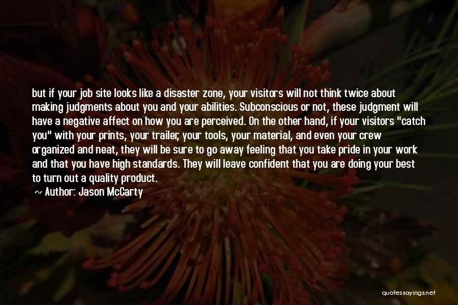 Jason McCarty Quotes: But If Your Job Site Looks Like A Disaster Zone, Your Visitors Will Not Think Twice About Making Judgments About